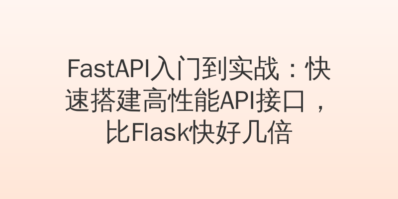 FastAPI入门到实战：快速搭建高性能API接口，比Flask快好几倍