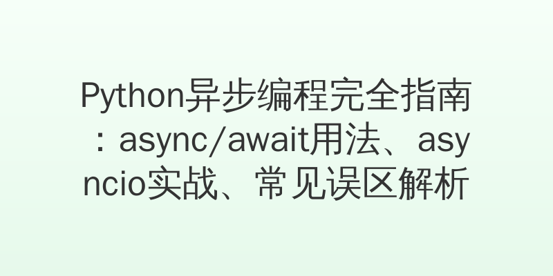 Python异步编程完全指南：async/await用法、asyncio实战、常见误区解析