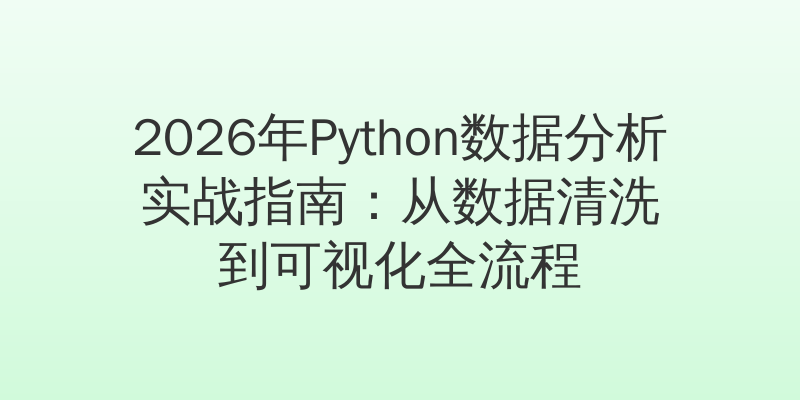2026年Python数据分析实战指南：从数据清洗到可视化全流程