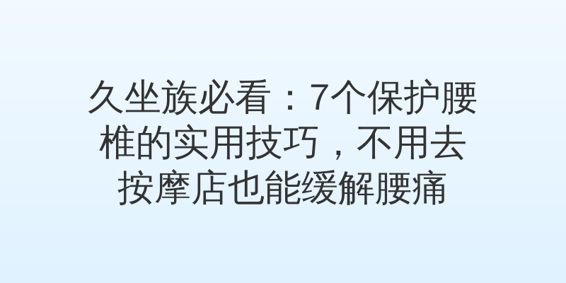 久坐族必看：7个保护腰椎的实用技巧，不用去按摩店也能缓解腰痛