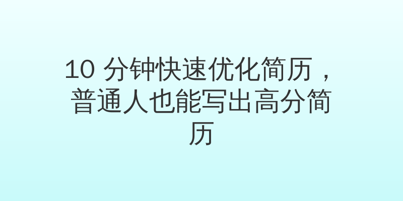 10 分钟快速优化简历，普通人也能写出高分简历