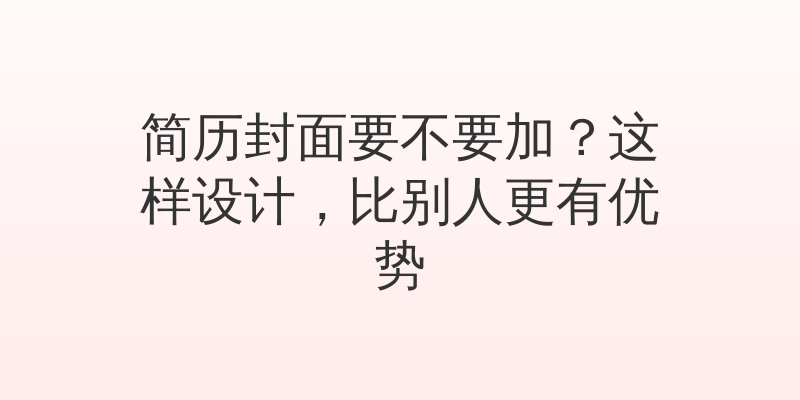 简历封面要不要加？这样设计，比别人更有优势