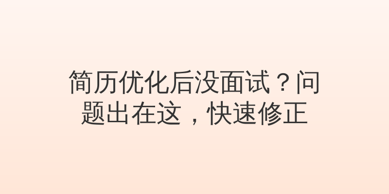 简历优化后没面试？问题出在这，快速修正