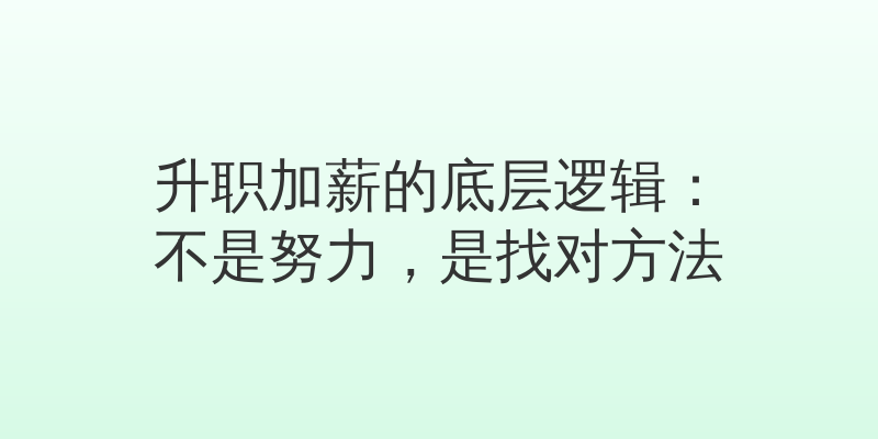 升职加薪的底层逻辑：不是努力，是找对方法