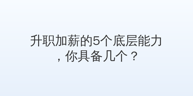 升职加薪的5个底层能力，你具备几个？