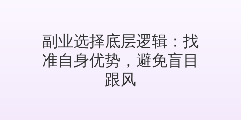 副业选择底层逻辑：找准自身优势，避免盲目跟风