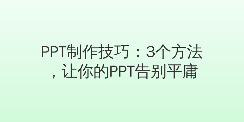 PPT制作技巧：3个方法，让你的PPT告别平庸