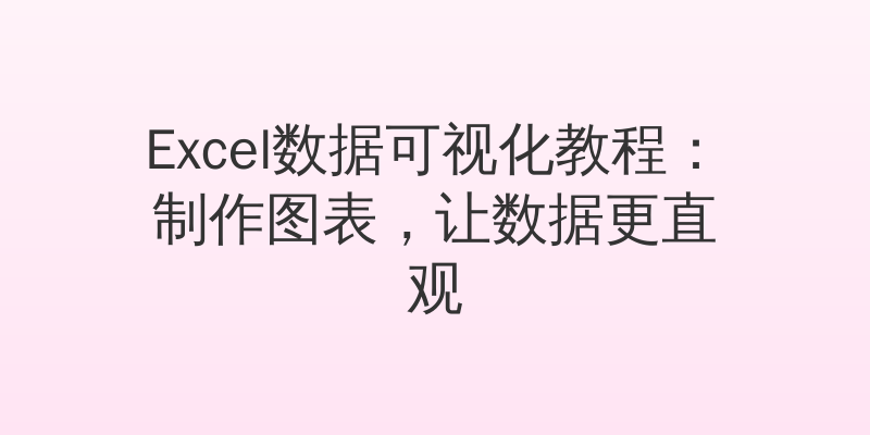 Excel数据可视化教程：制作图表，让数据更直观