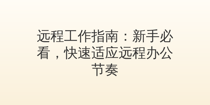 远程工作指南：新手必看，快速适应远程办公节奏