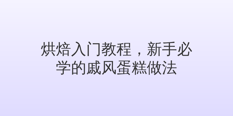 烘焙入门教程，新手必学的戚风蛋糕做法