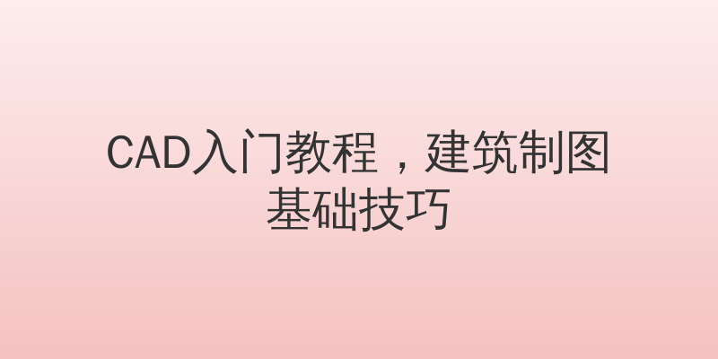 CAD入门教程，建筑制图基础技巧