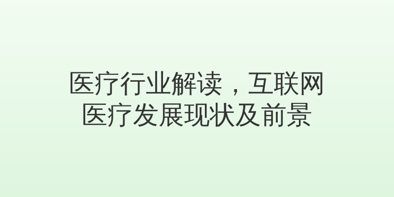 医疗行业解读，互联网医疗发展现状及前景