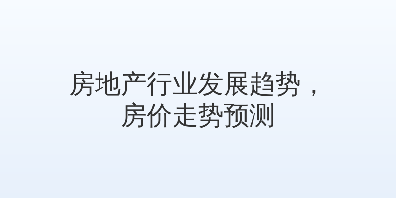 房地产行业发展趋势，房价走势预测